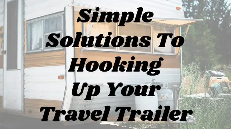 Simple Solutions To Hooking Up Your Travel Trailer