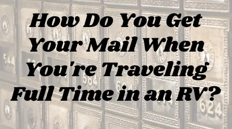 How Do You Get Your Mail When You're Traveling Full Time in an RV?