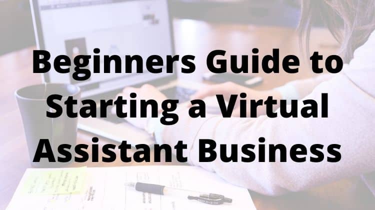 Beginners Guide to Starting a Virtual Assistant Business